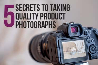 5 Secrets to Taking Quality Product Photographs